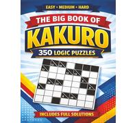 The Big Book of Kakuro: 350 Logic Puzzles | Easy • Medium • Hard | Includes Full Solutions