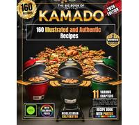 THE BIG BOOK OF KAMADO: 160 Illustrated and Authentic Recipes, discover art cooking Slow-cooking for amateurs and professionals, meats, fish , vegetables , pizzas, desserts and much more