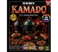 The Big Book of Kamado: Over 65 Authentic Illustrated Recipes to Master the Art of Slow Cooking over a Wood Fire: Flavorful Meats, Golden Poultry, ... and Delicious Desserts for All Skill Levels