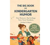 THE BIG BOOK OF KINDERGARTEN HUMOR: Funny, Relatable Humor Book for Kindergarten, Preschool & Early Childhood Educators, Funny Jokes, Anecdotes and Stories, a prefect gift for Kindergarten Teacher