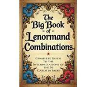 The Big Book Of Lenormand Combinations - A Complete Guide To Interpret