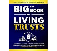 The Big Book of Living Trusts: How to Finally Create and Properly Fund Your Bulletproof Trust This Very Weekend-And Never Worry Again. (+ Estate Planning Forms & Templates) (Family Wealth Shield)