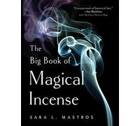 The Big Book of Magical Incense: A Complete Guide to Over 50 Ingredients and 60 Tried-and-True Recipes with Advice on How to Create Your Own Magical Formulas