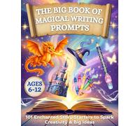 The Big Book of Magical Writing Prompts: 101 Enchanted Story Starters to Spark Creativity & Big Ideas for Kids Ages 6-12 (The Imagination Atlas™)