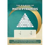 The Big Book of Math Pyramids: 504 Easy to Hard Number Pyramid Puzzles for Adults - Three Levels, Full Solutions