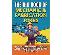 The Big Book of Mechanic & Fabrication Jokes: 500+ Jokes and Anecdotes from the World of Machines, Fabrication, and Shop Floor Life (The Big Book of Technical Jokes)
