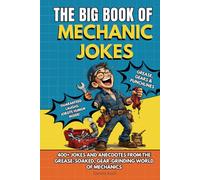 THE BIG BOOK OF MECHANIC JOKES: Funny Mechanic Joke Book, Shop Humor, Sarcastic Anecdotes & the Ultimate Gift for Auto Mechanics, Car Guys & Gearheads 400+ Jokes, Anecdotes and Stories