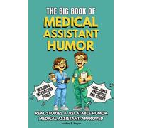 THE BIG BOOK OF MEDICAL ASSISTANT HUMOR: A Medical Assistant Humor Book Filled with 400+ Funny Clinic Stories, Jokes, Anecdotes, Survival Rules, and ... (The Big Book of Healthcare Humor Series)