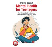 The Big Book of Mental Health for Teenagers: The Ultimate Guide to Growing, Coping & Thriving in a Digital World