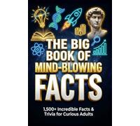 The Big Book of Mind-Blowing Facts: 1,500+ Incredible Facts & Trivia Quizzes About Science, History, Animals, Space and Everything In Between