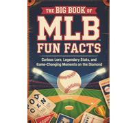 The Big Book of MLB Fun Facts: Curious Lore, Legendary Stats, and Game-Changing Moments on the Diamond