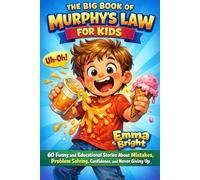The Big Book of Murphy’s Law for Kids: 60 Funny and Educational Stories to Teach Children About Mistakes, Problem Solving, Confidence, and Never Giving Up