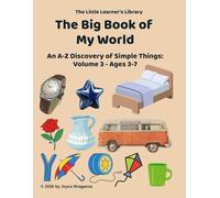 The Big Book Of My World: An A-Z Discovery Of Simple Things -- Volume 3 -- Ages 3-7 (The Little Learner's Library)