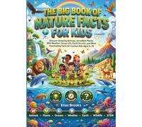 THE BIG BOOK OF NATURE FACTS FOR KIDS: Discover Amazing Animals, Incredible Plants, Wild Weather, Ocean Life, Earth Secrets, and More Fascinating Facts for Curious Kids Ages 6-10