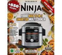 THE BIG BOOK OF NINJA FOODI MAX 15-IN-1 SMARTLID MULTI-COOKER: Over 550 Simple, Authentic, and Varied Recipes | Pressure Cooking, Air Fryer, Simmering, Steaming, Roasting, Desserts, and More