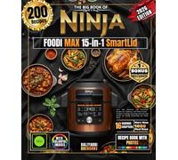 The Big Book of NINJA FOODI MAX 15-in-1 SmartLid: Over 200 Authentic and Illustrated Recipes for Amateurs and Professionals - Pressure Cooking, ... Bread, Air Frying, Simmering and Much More