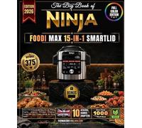 The Big Book of NINJA FOODI MAX 15-IN-1 SMARTLID: Over 375 Delicious Recipes for the Whole Family, Express Pressure Cooking, Crispy Air Fry, Combi Steam & Much More!
