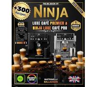 THE BIG BOOK OF NINJA LUXE CAFE PREMIER & NINJA LUXE CAFE PRO: Over 300 Recipes: Perfect Espresso, Smooth Cappuccino, Professional Latte Art, Exceptional Cold Brew, and Much More