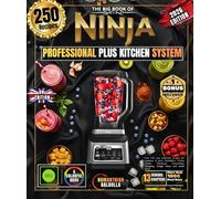 The Big Book of Ninja Professional Plus Kitchen System: Over 250 easy authentic recipes for amateurs & pros: Smoothies, Frozen Drinks, Nutritious Extractions, Chopping, Dough Mixes and much more!