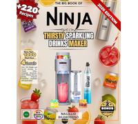The Big Book of NINJA THIRSTY Sparkling Drinks Maker: Over 220 Simple and Varied Recipes for Classic Sodas, Premium Mocktails, Detox Waters, Energy Drinks, Tropical Creations, Cocktails and much more
