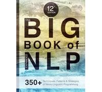 The BIG Book of NLP, Expanded: 350+ Techniques, Patterns & Strategies of Neuro Linguistic Programming