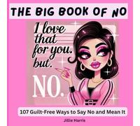 The Big Book of NO: 107 Guilt-Free Ways to Say No and Mean It