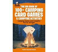 The Big Book of of 100+ Camping Card Games & Campfire Activities: Camping Games and Campfire Fun for all Ages