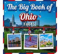 The Big Book of Ohio Facts: An Educational Ohio Travel Picture Book for Kids about History, Destination Places, Animals and Many More (U.S. States Learning Edition)