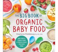 The Big Book of Organic Baby Food: Baby Purées, Finger Foods, and Toddler Meals For Every Stage (Organic Foods for Baby and Toddler)