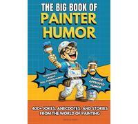 THE BIG BOOK OF PAINTER HUMOR: A Must-Have Funny Gift Book for Professional Painters and Construction Crews with 400+ Jokes, Anecdotes, and Stories ... of Painting (The Big Book of Technical Jokes)
