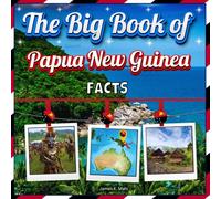 The Big Book of Papua New Guinea Facts: An Educational Country Travel Picture Book for Kids about History, Destination Places, Animals, and Many More