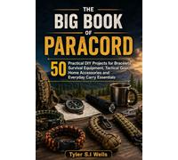 The Big Book of Paracord: 50 Practical DIY Projects for Bracelets, Survival Equipment, Tactical Gear, Home Accessories and Everyday Carry Essentials