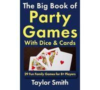 The Big Book of Party Games With Dice & Cards: 29 Fun Family Games for 8+ Players (Drinking and Party Games)