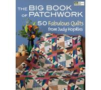 The Big Book of Patchwork: 50 Fabulous Quilts from Judy Hopkins