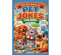 The Big Book of Pet Jokes for Kids: Funny, Silly, and Clean Jokes About Dogs, Cats, Hamsters, Fish, and More