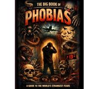 The Big Book of Phobias: A Guide to the World's Strangest Fears