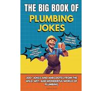 THE BIG BOOK OF PLUMBING JOKES: 300+ Jokes and Anecdotes - Funny Plumber Book, Plumbing Humor, and the Perfect Gift for Tradespeople (The Big Book of Technical Jokes)