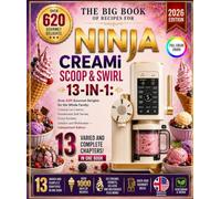 The Big Book of Recipes for NINJA CREAMi SCOOP & SWIRL 13-IN-1: Over 620 Gourmet Delights for the Whole Family: Creamy Ice Creams, Homemade Soft ... Gelatos and Milkshakes - Independent Edition