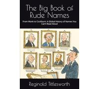 The Big Book of Rude Names: From Wank to Cockburn: A Global History of Names You Can’t Read Aloud (Reginald Tittlesworth’s Big Book of… Series)