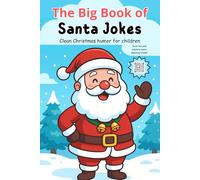The Big Book of Santa Jokes for Kids: Hilarious Christmas jokes, riddles, and puns to keep children smiling from December to New Year! Holiday laughter for classrooms