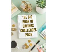 The Big Book of Savings Challenges 2026: The Ultimate Budget Planner: 100 Envelope Challenge, 52 Week Saver, Cash Stuffing Games & Monthly Trackers to Reach Your Financial Goals