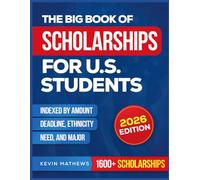 The Big Book of Scholarships for U.S. Students: 1600+ Hidden and Public Awards Sorted by Amount, Deadline, Ethnicity, Need, and Major- All Verified and Ready to Fund Your Education