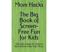 The Big Book of Screen-Free Fun for Kids: 100 Easy, Cheap & Creative Activities to Keep Them Busy