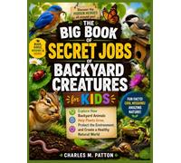 The Big Book of Secret Jobs of Backyard Creatures for Kids: Explore How Backyard Animals Help Plants Grow, Protect the Environment, and Create a Healthy Natural World