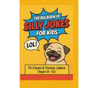 THE BIG BOOK OF SILLY JOKES FOR KIDS: 75 FUNNY JOKES AGES 8-12
