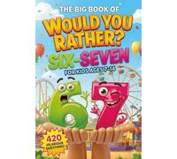 The Big Book of Six-Seven Would You Rather for Kids Ages 7-14: 420 Hilarious Questions, Tough and Tricky Choices, Silly Answers, and Mind-Bending ... Make You Laugh Out Loud and Have Family Fun