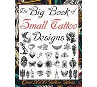 The Big Book of Small Tattoo Designs: Over 2000 Minimalist Tattoo Ideas to Inspire Your Next Piece. Tattoo Book for Beginners and for Those Looking ... Tattoo Artists, Professionals and Amateurs.)