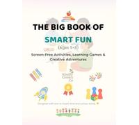 The Big Book of Smart Fun: Screen-Free Activities, Learning Games & Creative Adventures (Ages 5-8)