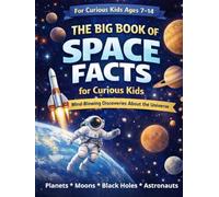 The Big Book of Space Facts for Curious Kids: Black Holes, Planets, Astronauts, and Cosmic Mysteries Explained. Fun and Educational Facts About the ... About Stars, Galaxies, and Space Travel