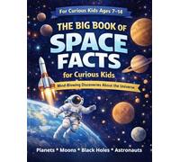 The Big Book of Space Facts for Curious Kids: Black Holes, Planets, Astronauts, and Cosmic Mysteries Explained. Fun and Educational Facts About the ... About Stars, Galaxies, and Space Travel